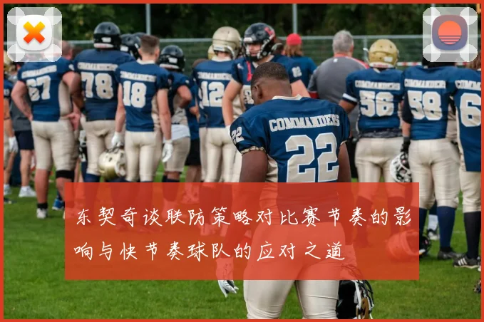 东契奇谈联防策略对比赛节奏的影响与快节奏球队的应对之道